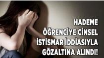 Hademe Öğrenciye Cinsel İstismar İddiasıyla Gözaltına Alındı