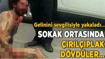 Gelinini Sevgilisiyle Yakaladı Sokak Ortasında Dövdüler