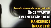 Önce “Yaptım evleneceğim” dedi mahkemede inkar etti!